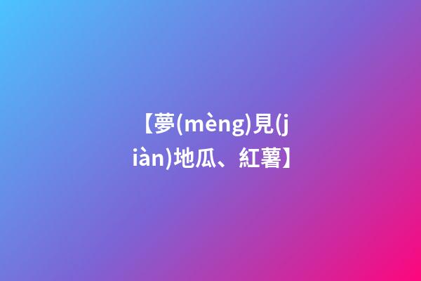 【夢(mèng)見(jiàn)地瓜、紅薯】
