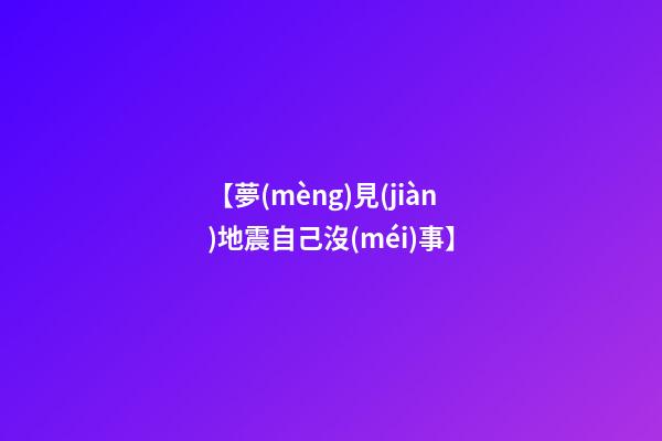 【夢(mèng)見(jiàn)地震自己沒(méi)事】