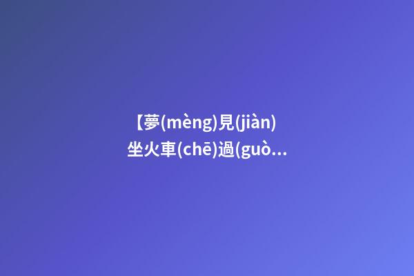 【夢(mèng)見(jiàn)坐火車(chē)過(guò)橋】