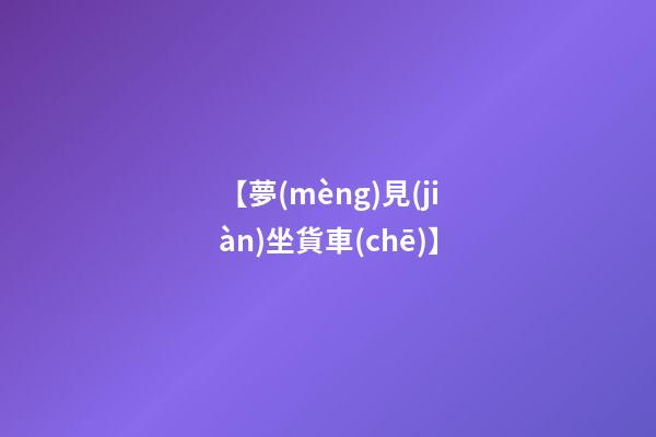 【夢(mèng)見(jiàn)坐貨車(chē)】