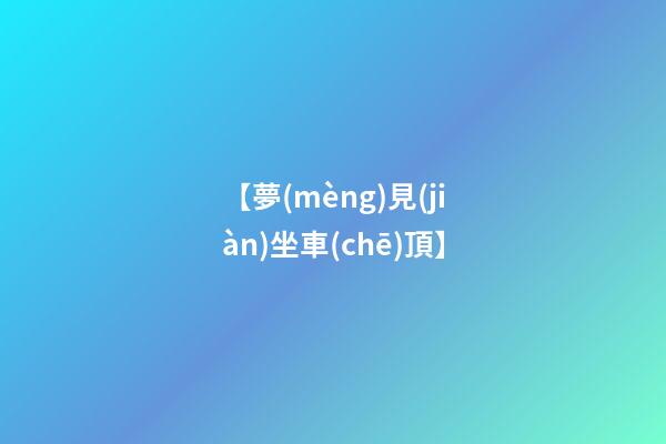 【夢(mèng)見(jiàn)坐車(chē)頂】