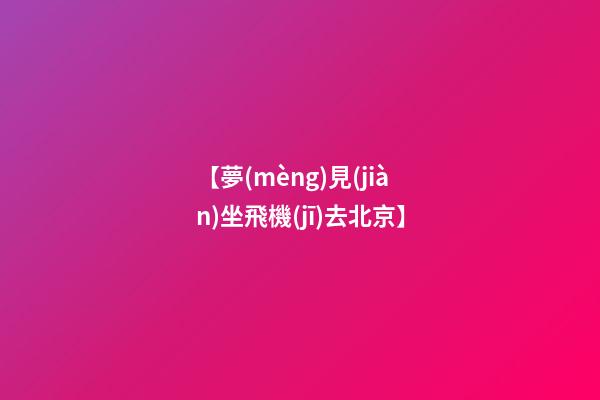 【夢(mèng)見(jiàn)坐飛機(jī)去北京】