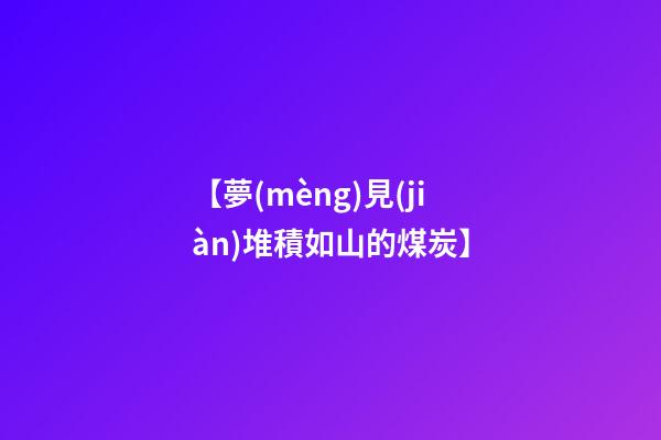 【夢(mèng)見(jiàn)堆積如山的煤炭】