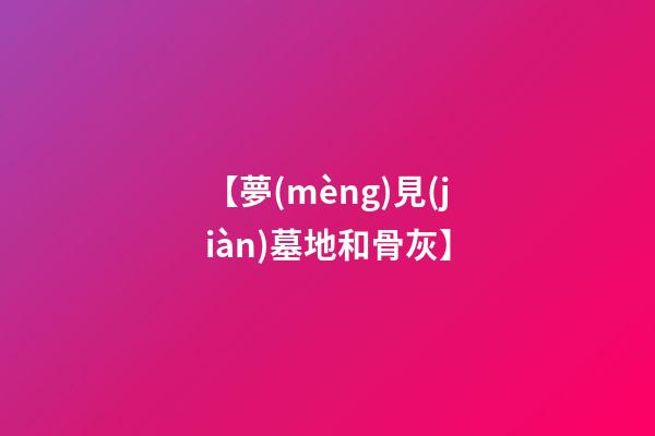 【夢(mèng)見(jiàn)墓地和骨灰】