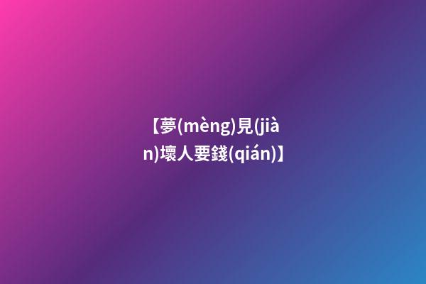 【夢(mèng)見(jiàn)壞人要錢(qián)】