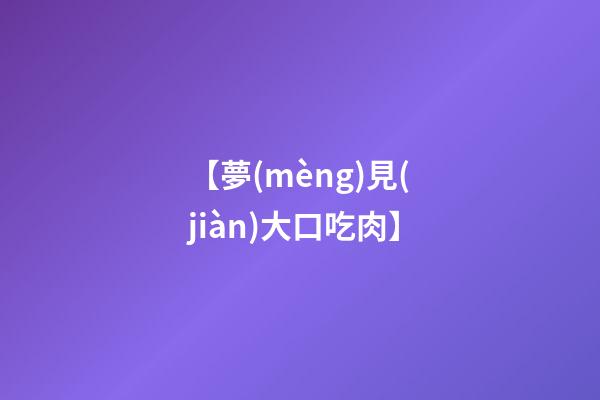 【夢(mèng)見(jiàn)大口吃肉】