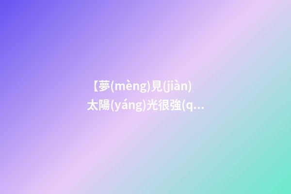 【夢(mèng)見(jiàn)太陽(yáng)光很強(qiáng)】
