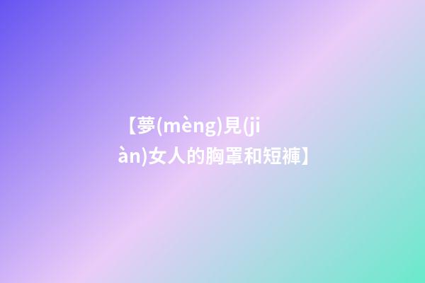 【夢(mèng)見(jiàn)女人的胸罩和短褲】
