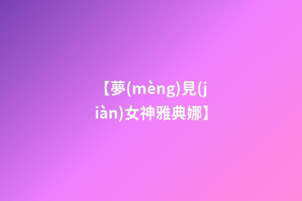 【夢(mèng)見(jiàn)女神雅典娜】