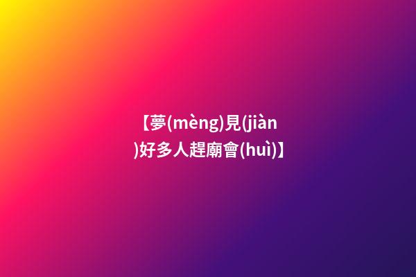 【夢(mèng)見(jiàn)好多人趕廟會(huì)】