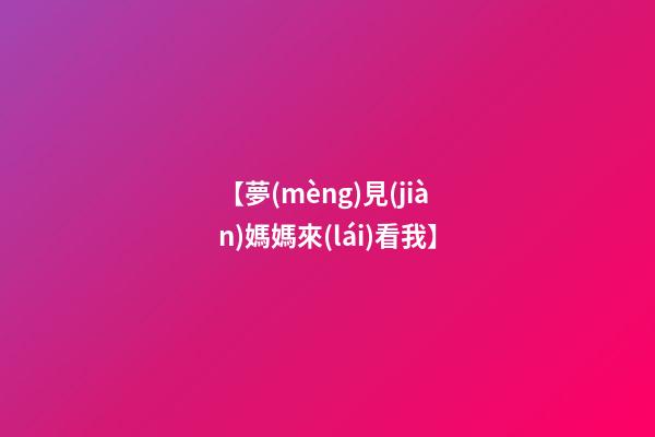 【夢(mèng)見(jiàn)媽媽來(lái)看我】