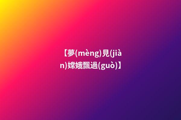 【夢(mèng)見(jiàn)嫦娥飄過(guò)】