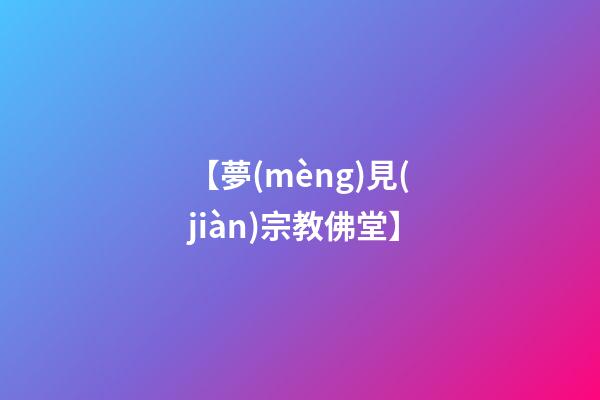 【夢(mèng)見(jiàn)宗教佛堂】