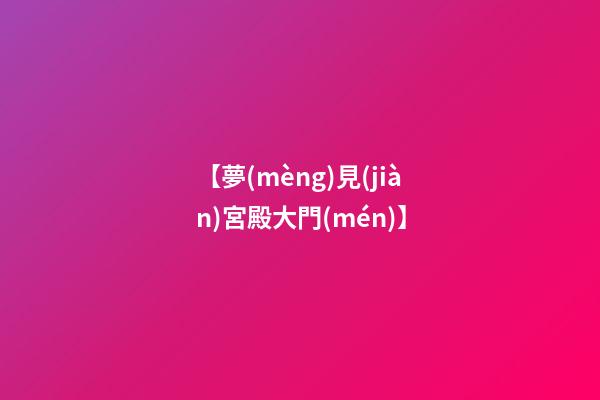 【夢(mèng)見(jiàn)宮殿大門(mén)】