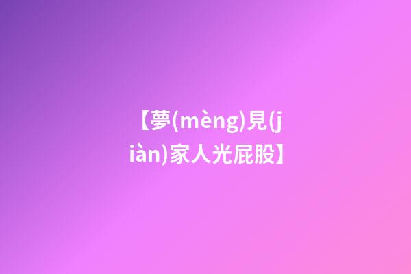【夢(mèng)見(jiàn)家人光屁股】