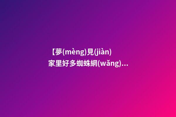 【夢(mèng)見(jiàn)家里好多蜘蛛網(wǎng)】