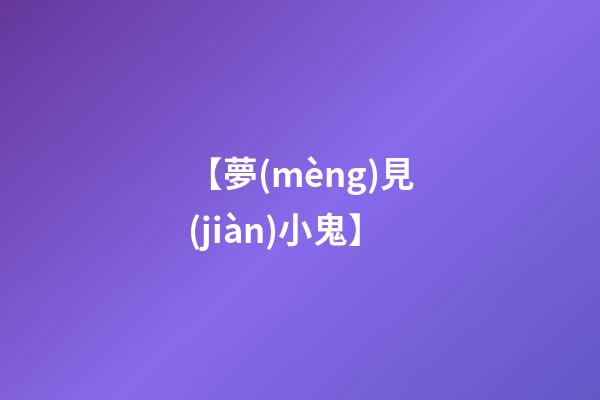 【夢(mèng)見(jiàn)小鬼】