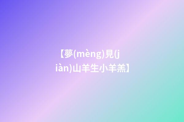 【夢(mèng)見(jiàn)山羊生小羊羔】