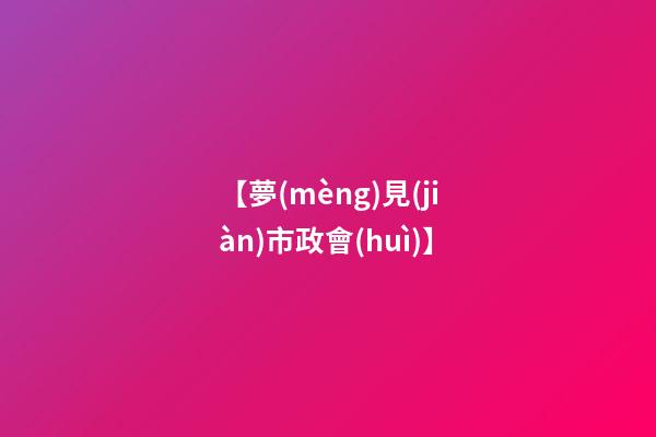 【夢(mèng)見(jiàn)市政會(huì)】