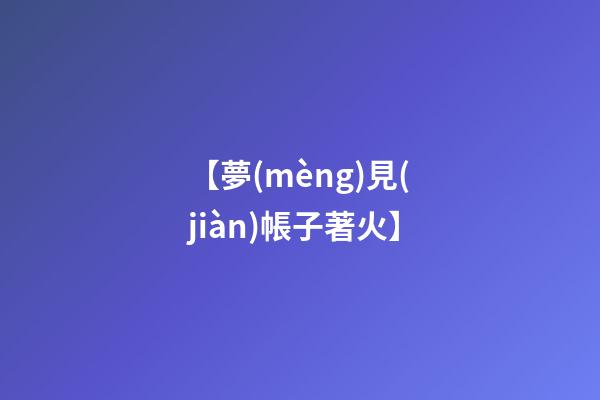 【夢(mèng)見(jiàn)帳子著火】