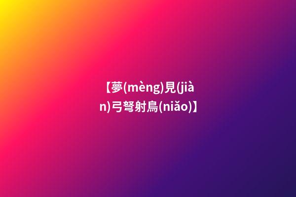【夢(mèng)見(jiàn)弓弩射鳥(niǎo)】