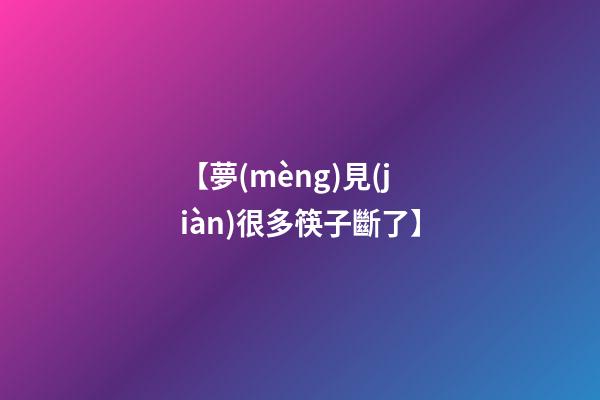 【夢(mèng)見(jiàn)很多筷子斷了】