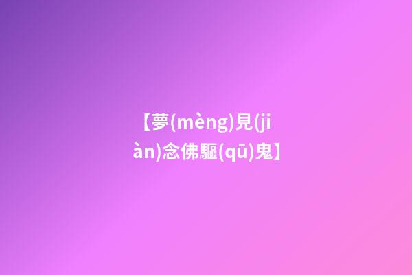 【夢(mèng)見(jiàn)念佛驅(qū)鬼】