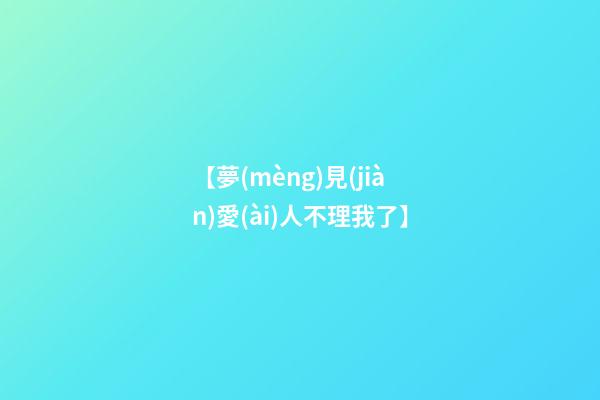 【夢(mèng)見(jiàn)愛(ài)人不理我了】