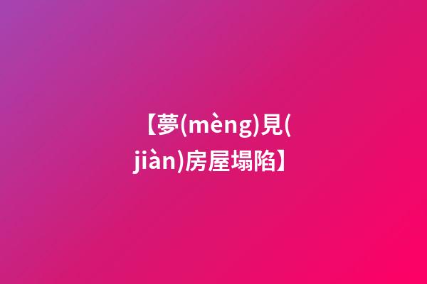 【夢(mèng)見(jiàn)房屋塌陷】