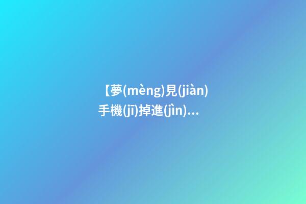【夢(mèng)見(jiàn)手機(jī)掉進(jìn)廁所】