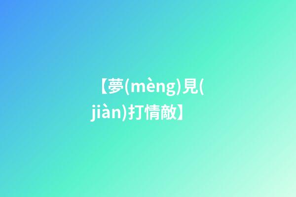 【夢(mèng)見(jiàn)打情敵】
