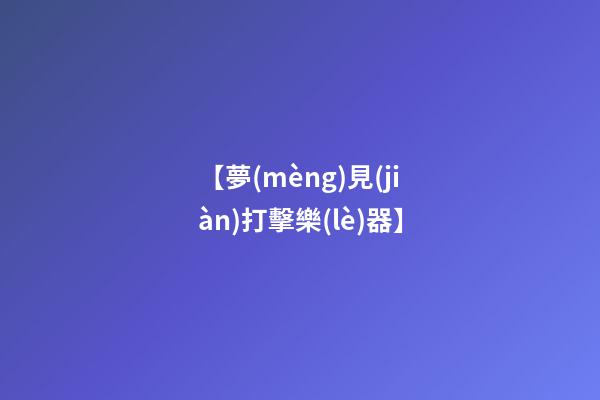 【夢(mèng)見(jiàn)打擊樂(lè)器】
