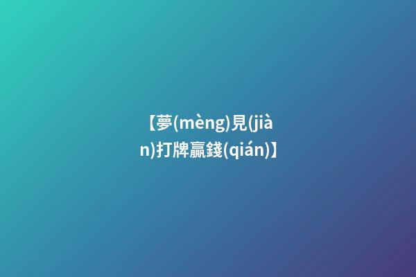 【夢(mèng)見(jiàn)打牌贏錢(qián)】