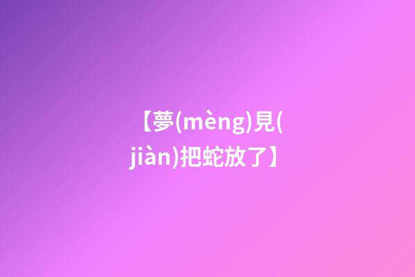 【夢(mèng)見(jiàn)把蛇放了】