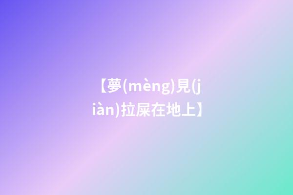 【夢(mèng)見(jiàn)拉屎在地上】