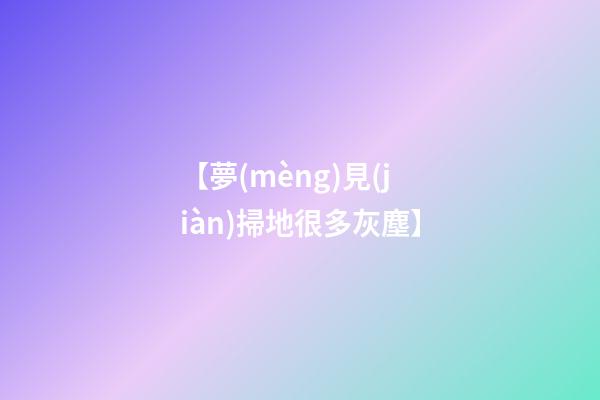 【夢(mèng)見(jiàn)掃地很多灰塵】