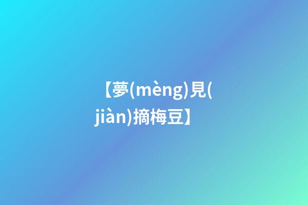 【夢(mèng)見(jiàn)摘梅豆】