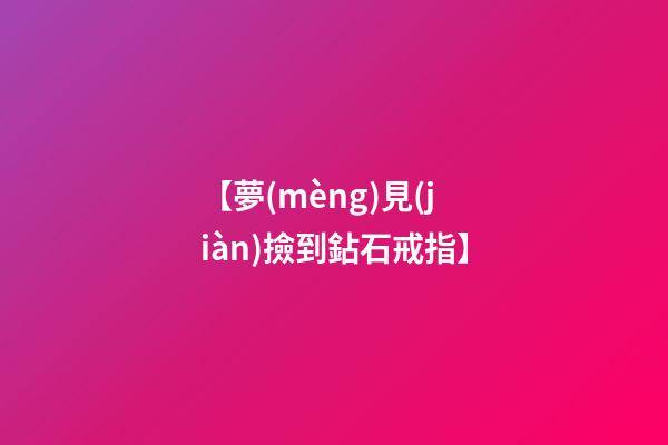 【夢(mèng)見(jiàn)撿到鉆石戒指】