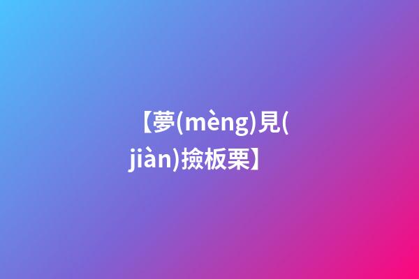 【夢(mèng)見(jiàn)撿板栗】