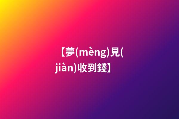 【夢(mèng)見(jiàn)收到錢】