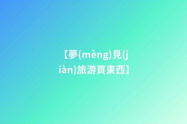 【夢(mèng)見(jiàn)旅游買東西】