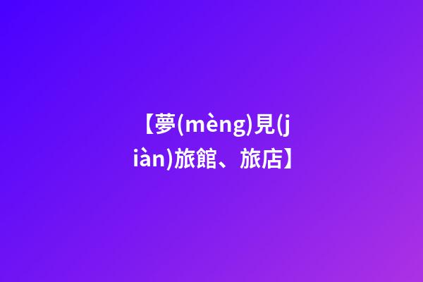 【夢(mèng)見(jiàn)旅館、旅店】