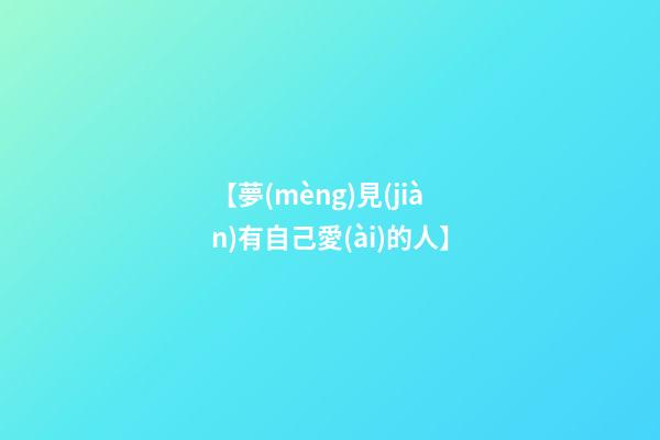 【夢(mèng)見(jiàn)有自己愛(ài)的人】