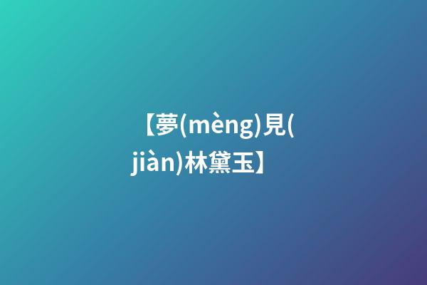 【夢(mèng)見(jiàn)林黛玉】