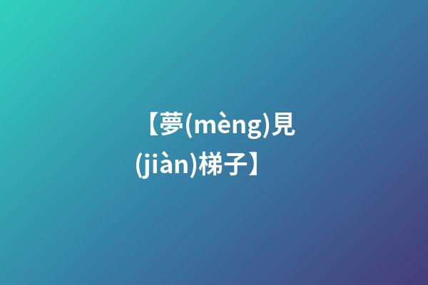 【夢(mèng)見(jiàn)梯子】