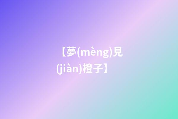 【夢(mèng)見(jiàn)橙子】