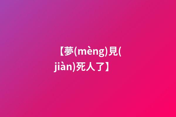 【夢(mèng)見(jiàn)死人了】