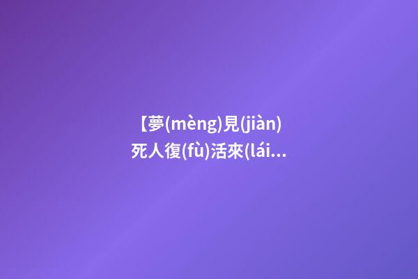 【夢(mèng)見(jiàn)死人復(fù)活來(lái)看我】