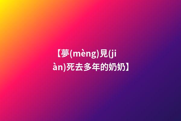 【夢(mèng)見(jiàn)死去多年的奶奶】