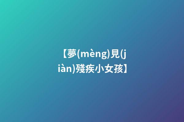 【夢(mèng)見(jiàn)殘疾小女孩】